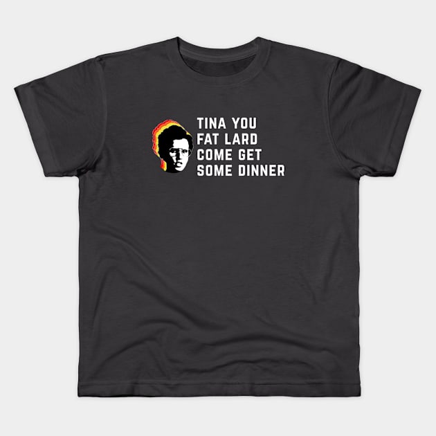 Tina you fat lard come get some dinner Kids T-Shirt by BodinStreet